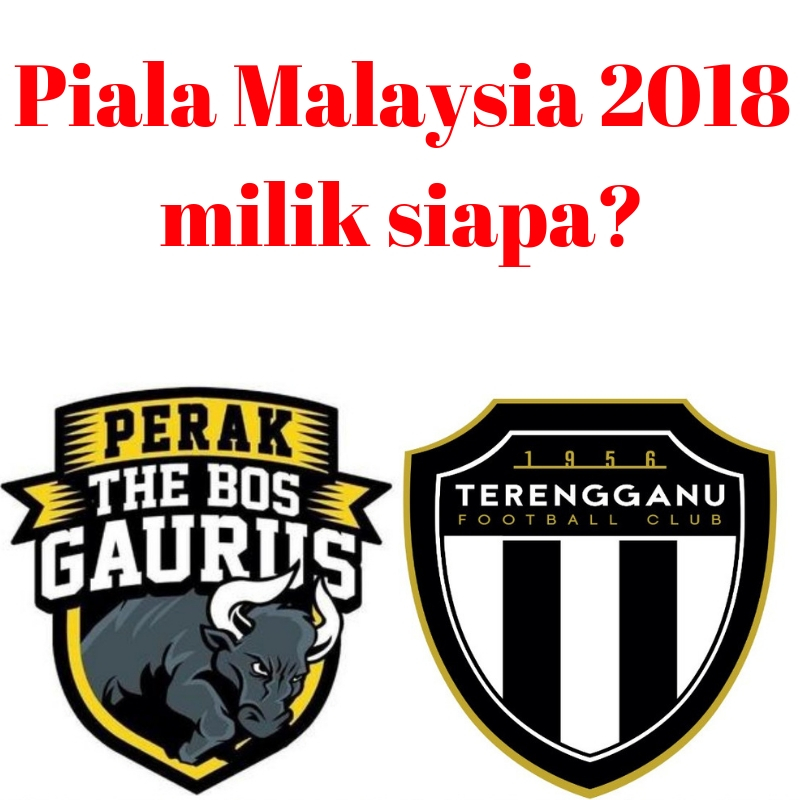 Piala Malaysia 2018 milik Perak atau Terengganu